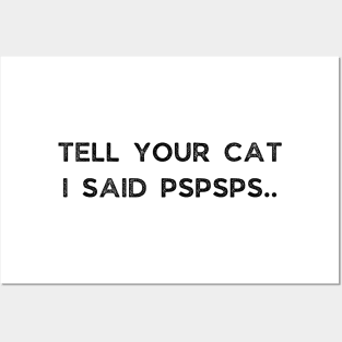 Tell Your Cat I Said Pspsps Posters and Art